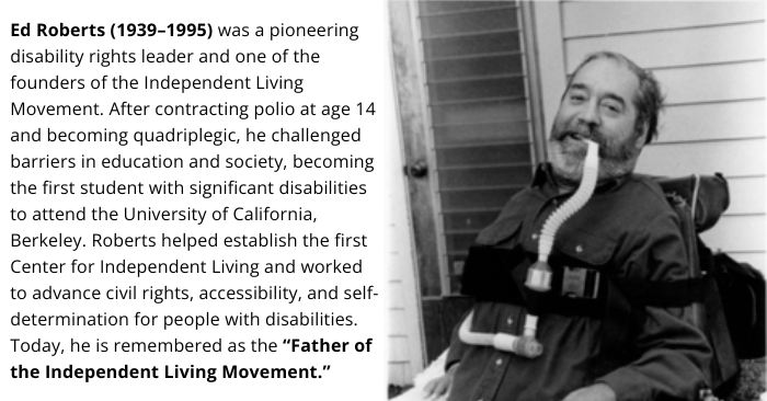 Ed Roberts, disability rights pioneer and founder of the Independent Living Movement.

If you want, I can also write a more emotional version for Madeline Story, which might connect even more with your audience.